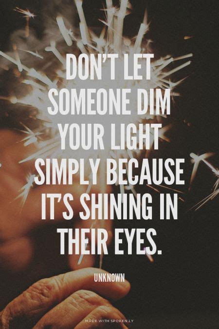 Dont Let Someone Dim Your Light Simply Because Its Shining In Their