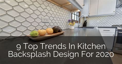 9 Top Trends In Kitchen Backsplash Design For 2020 Home Remodeling
