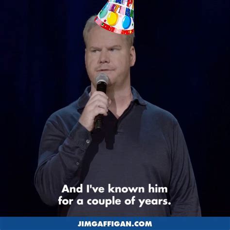 birthday hoping he shows up with a t today by jim gaffigan