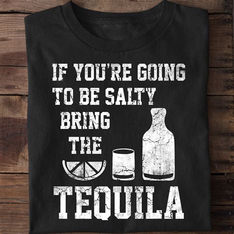 If Youre Going To Be Salty Bring The Tequila Tequila Wine Drinker