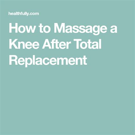 How To Massage A Knee After Total Replacement Knee Surgery Knee