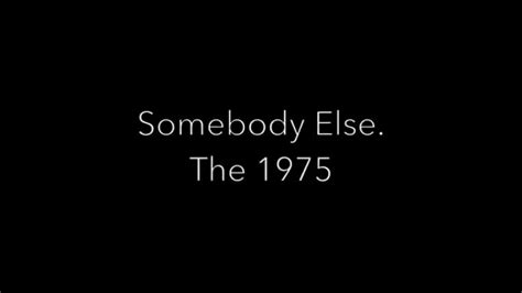 Somebody Else The 1975 Lyrics Youtube