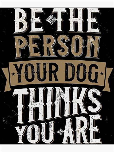 Be The Person Your Dog Thinks You Are Photographic Print For Sale By