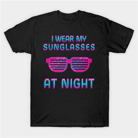 I Wear My Sunglasses At Night Retro 80 S How To Wear Shirt Designs Mens Tops