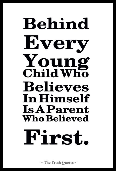 Behind Every Young Child Who Believes In Himself Is A