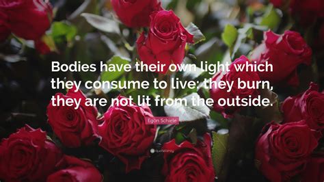 Discover the best egon schiele quotes at quotesbox. Egon Schiele Quote: "Bodies have their own light which ...