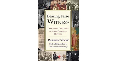 Bearing False Witness Debunking Centuries Of Anti Catholic History By