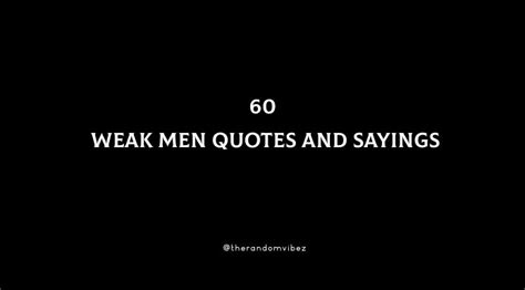 60 Weak Men Quotes And Sayings The Random Vibez