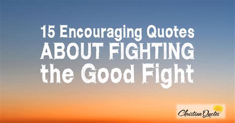 15 Encouraging Quotes About Fighting The Good Fight