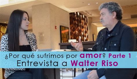Entrevista a Walter Riso Guía práctica para no sufrir de amor Parte I El arte de saber vivir