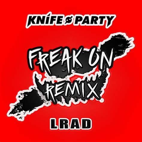 freak on delivers remix of knife party s festival anthem lrad
