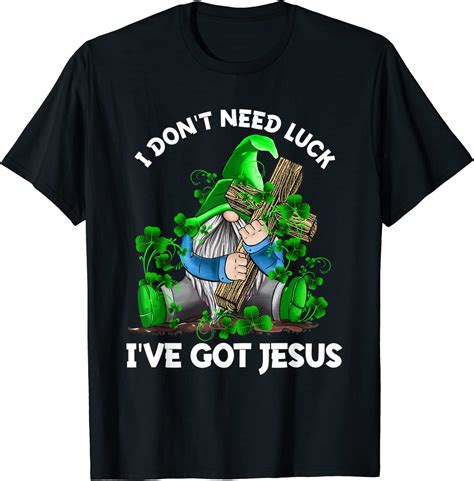 I Don T Need Luck I Ve Got Jesus Gnome Shamrock St Patrick T Shirt Clothing Shoes