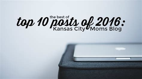 Top 10 Posts Of 2016 The Best Of Kansas City Moms Blog