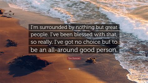 Tim Duncan Quote Im Surrounded By Nothing But Great People Ive