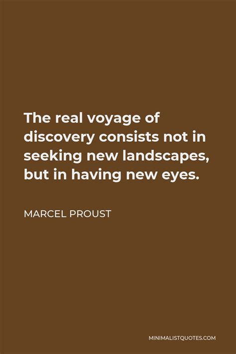 Marcel Proust Quote The Real Voyage Of Discovery Consists Not In Seeking New Landscapes But In