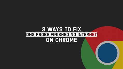 How To Fix Dns Probe Finished No Internet Error In Chrome