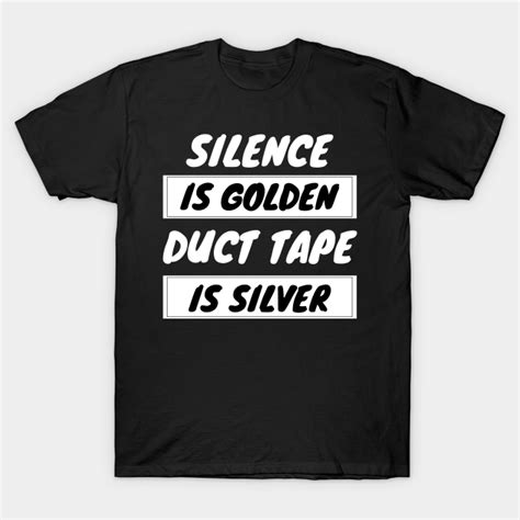 Silence Is Golden Funny Silence Is Golden T Shirt Teepublic