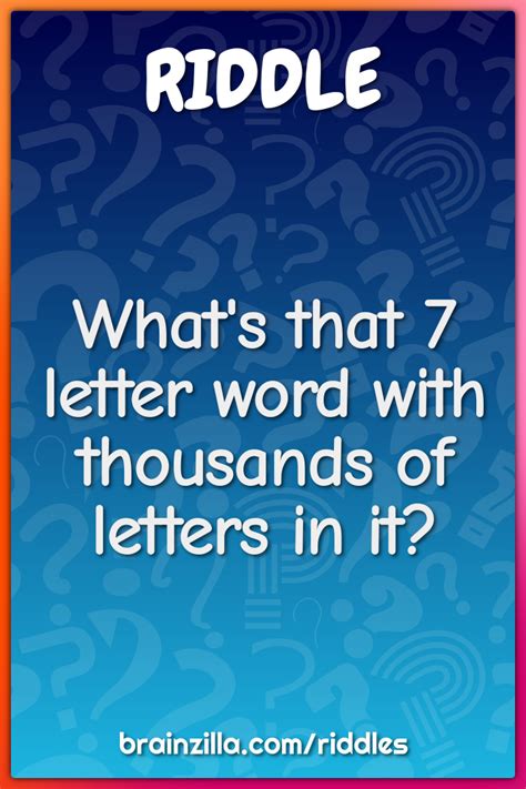 Whats That 7 Letter Word With Thousands Of Letters In It Riddle