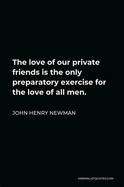 John Henry Newman Quote The Love Of Our Private Friends Is The Only