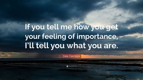 Dale Carnegie Quote If You Tell Me How You Get Your Feeling Of