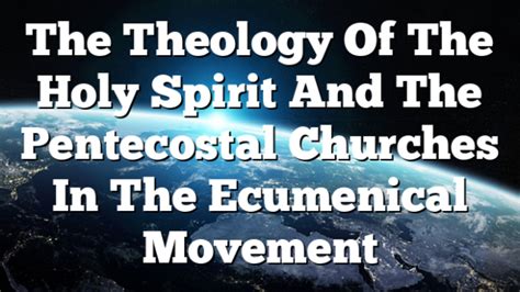 The Theology Of The Holy Spirit And The Pentecostal Churches In The