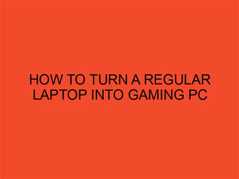 How To Turn A Regular Laptop Into Gaming Pc Desktopedge