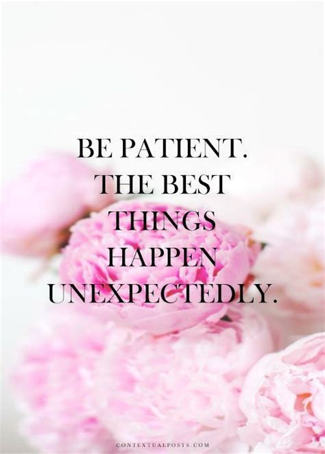 Quote Be Patient The Best Things Happen Unexpectedly Great Quotes