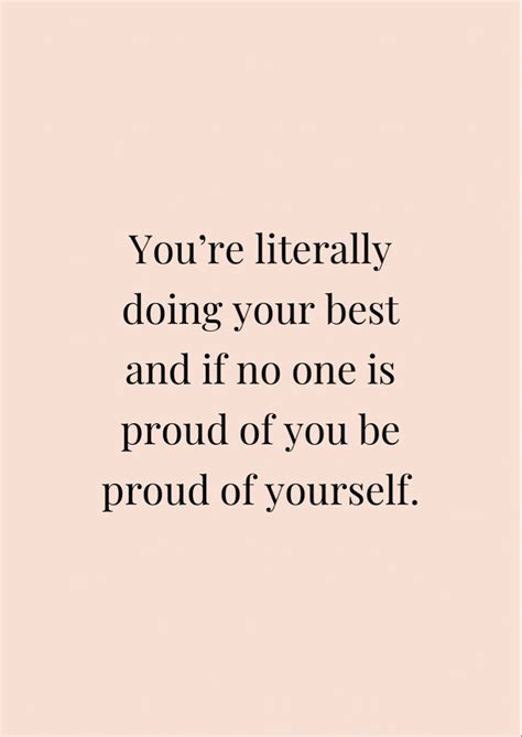 you re literally doing your best and if no one is proud of you be proud of yourself best self