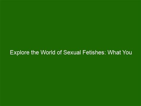 Explore The World Of Sexual Fetishes What You Should Know Health And Beauty