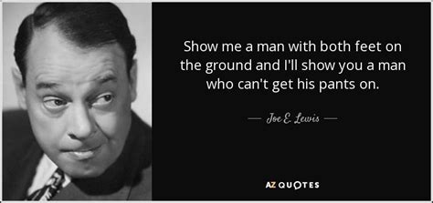 Joe E Lewis Quote Show Me A Man With Both Feet On The Ground