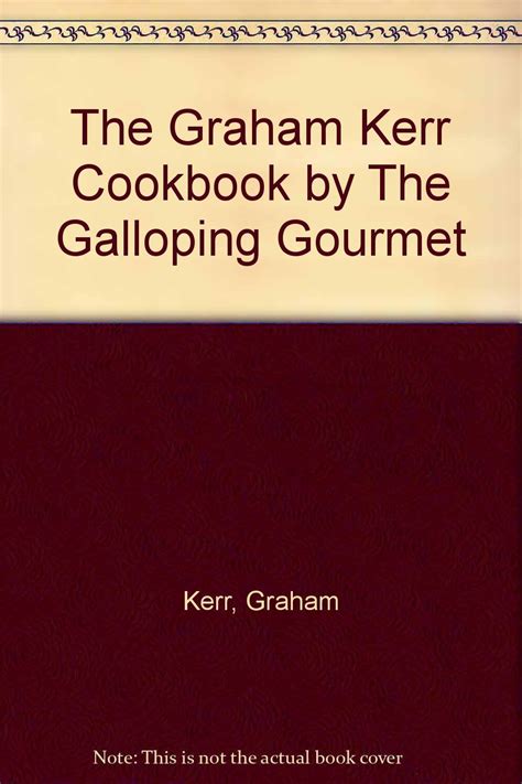 The Graham Kerr Cookbook By The Galloping Gourmet Kerr Graham Amazon Com Books