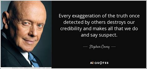 Stephen Covey Quote Every Exaggeration Of The Truth Once Detected By