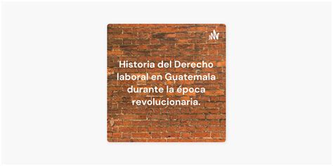 ‎apple Podcasts에서 만나는 Historia Del Derecho Laboral En Guatemala Durante