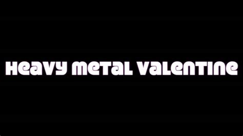 Heavy Metal Valentine Youtube