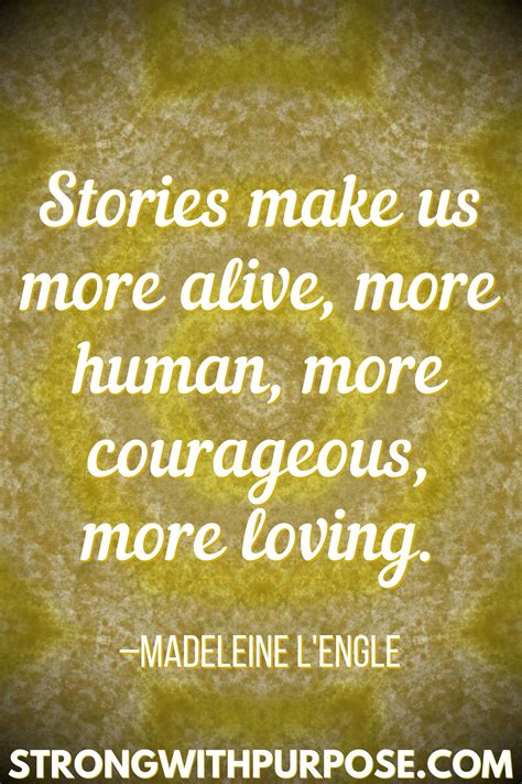 Stories Make Us More Alive More Human More Courageous More Loving