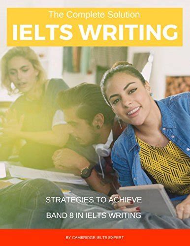 The Complete Solution Ielts Writing Strategies To Achieve Band 8 In