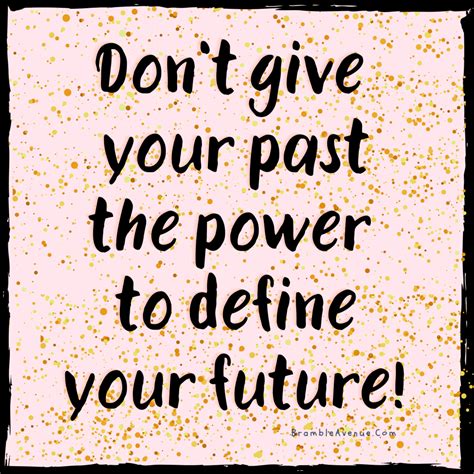 Your Past Does Not Define Your Future Bramble Avenue