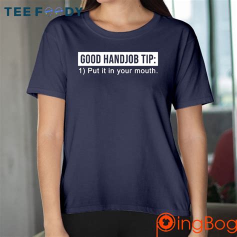 Good Handjob Tip Put It In Your Mouth T Shirt Hoodie Sweatshirt And