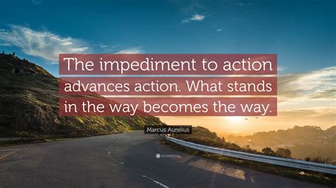 Marcus Aurelius Quote “the Impediment To Action Advances Action What