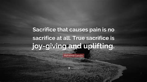 Mahatma Gandhi Quote Sacrifice That Causes Pain Is No Sacrifice At