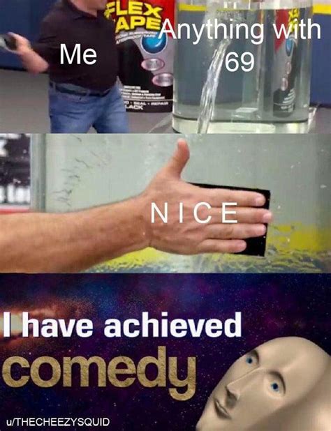 Me Anything With 69 I Have Achieved Comedy Know Your Meme