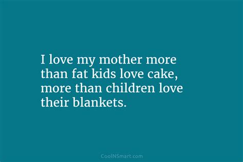 Quote I Love My Mother More Than Fat Coolnsmart