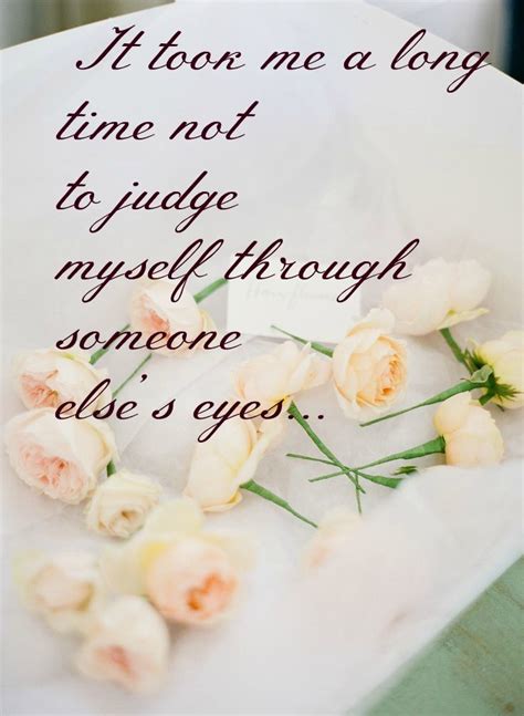 It Took Me A Long Time Not To Judge Myself Through Someone Elses Eyes