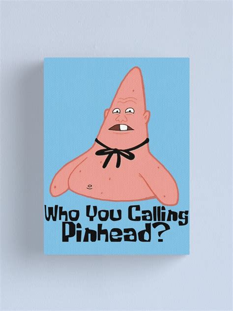 Who You Calling Pinhead Canvas Print For Sale By Lagginpotato64