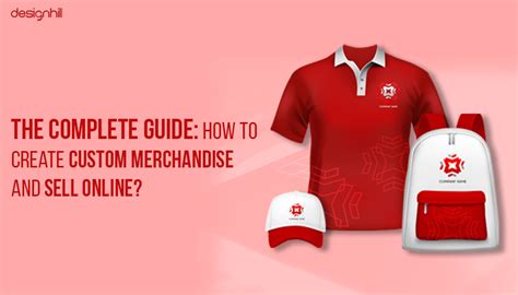 The Complete Guide How To Create Custom Merchandise And Sell Online