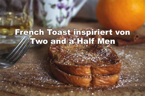 Rezept French Toast Inspiriert Von Two And A Half Men