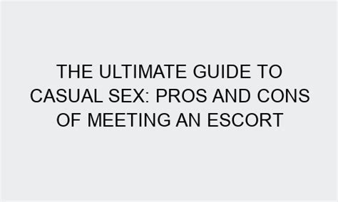 The Ultimate Guide To Casual Sex Pros And Cons Of Meeting An Escort Brattyteen