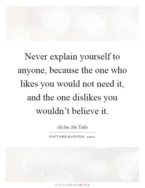 Never Explain Yourself To Anyone Because The One Who Likes You