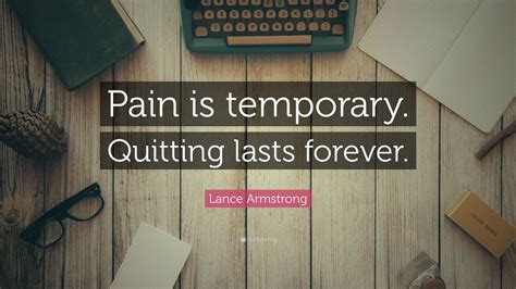 Maybe you would like to learn more about one of these? Lance Armstrong Quote: "Pain is temporary. Quitting lasts ...