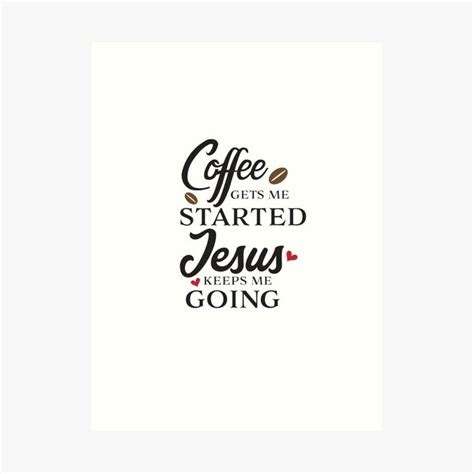 Religious Quotes Coffee Gets Me Started Jesus Keeps Me Going Art Print